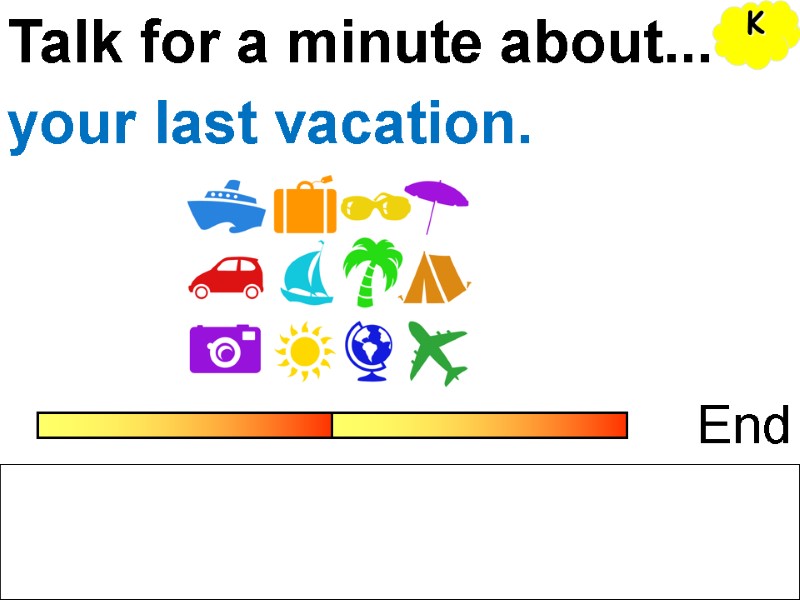 Talk for a minute about... End your last vacation. K